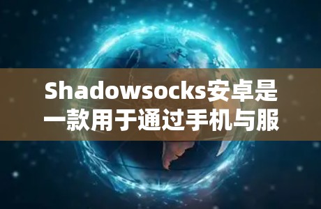 Shadowsocks安卓是一款用于通过手机与服务器进行通信的手机代理工具,通常用于视频通话或在线游戏。以下是一个详细的手机代理设置指南,帮助您正确设置Shadowsocks的代理配置 Shadowsocks安卓是一款用于通过手机与服务器进行通信的手机代理工具,通常用于视频通话或在线游戏。以下是一个详细的手机代理设置指南,帮助您正确设置Shadowsocks的代理配置
