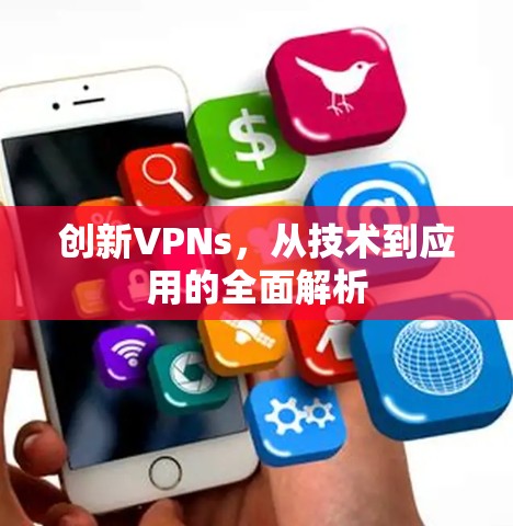 创新VPNs，从技术到应用的全面解析