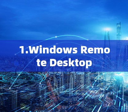 1.Windows Remote Desktop 1.Windows Remote Desktop
