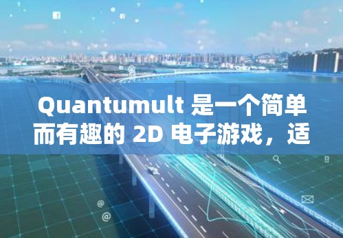 Quantumult 是一个简单而有趣的 2D 电子游戏，适合所有年龄段的玩家，尤其是家长可以教孩子，孩子也可以享受。以下是详细介绍