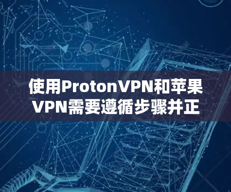 使用ProtonVPN和苹果VPN需要遵循步骤并正确配置。以下是对两个工具的详细指南 使用ProtonVPN和苹果VPN需要遵循步骤并正确配置。以下是对两个工具的详细指南