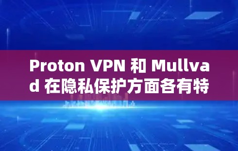 Proton VPN 和 Mullvad 在隐私保护方面各有特点，以下是对两者在隐私功能方面的分析