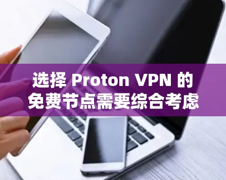 选择 Proton VPN 的免费节点需要综合考虑多个因素,包括配置、测试范围、功能、安全性和价格。以下是对这一选择的详细分析 选择 Proton VPN 的免费节点需要综合考虑多个因素,包括配置、测试范围、功能、安全性和价格。以下是对这一选择的详细分析