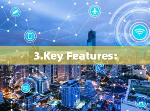 3.Key Features: 3.Key Features: