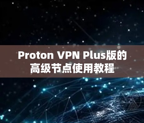 Proton VPN Plus版的高级节点使用教程