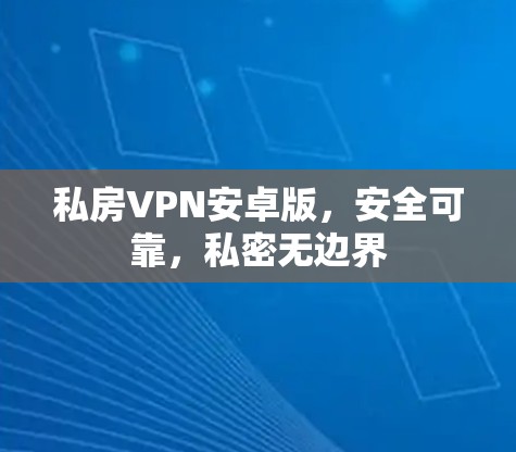 私房VPN安卓版,安全可靠,私密无边界 私房VPN安卓版,安全可靠,私密无边界