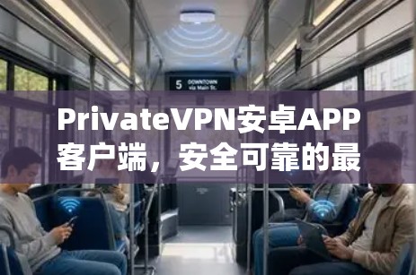 PrivateVPN安卓APP客户端，安全可靠的最佳选择