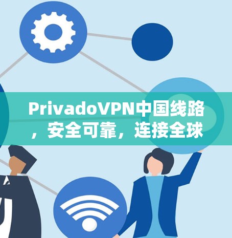 PrivadoVPN中国线路,安全可靠,连接全球 PrivadoVPN中国线路,安全可靠,连接全球