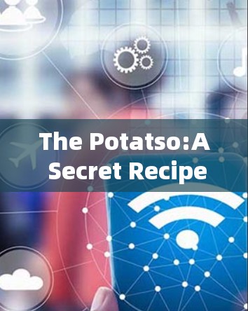 The Potatso:A Secret Recipe for the Perfect Potato Dish