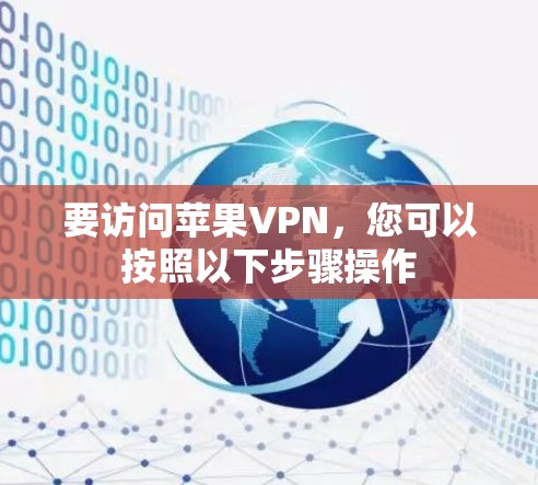 要访问苹果VPN,您可以按照以下步骤操作 要访问苹果VPN,您可以按照以下步骤操作