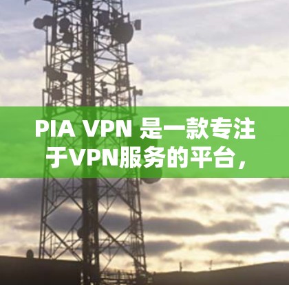PIA VPN 是一款专注于VPN服务的平台,提供多种版本以满足不同用户的需求。如果你正在寻找最新版的PIA VPN,以下是一个推荐的版本信息和功能亮点 PIA VPN 是一款专注于VPN服务的平台,提供多种版本以满足不同用户的需求。如果你正在寻找最新版的PIA VPN,以下是一个推荐的版本信息和功能亮点
