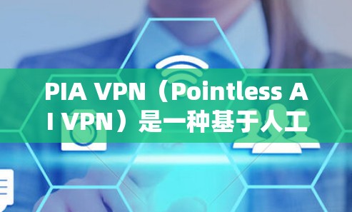 PIA VPN(Pointless AI VPN)是一种基于人工智能的网络VPN服务,旨在通过智能算法优化网络性能。如果你想进行PIA VPN高速连接测试,以下是一个详细的步骤说明 PIA VPN(Pointless AI VPN)是一种基于人工智能的网络VPN服务,旨在通过智能算法优化网络性能。如果你想进行PIA VPN高速连接测试,以下是一个详细的步骤说明