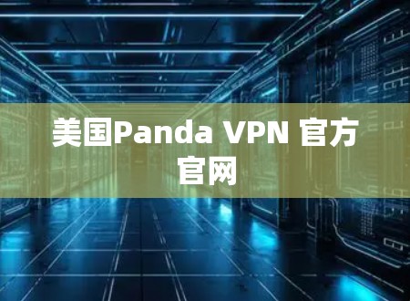 美国Panda VPN 官方官网 美国Panda VPN 官方官网
