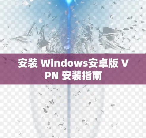 安装 Windows安卓版 VPN 安装指南 安装 Windows安卓版 VPN 安装指南