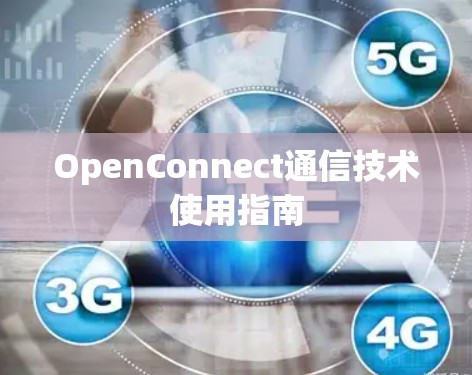 OpenConnect通信技术使用指南 OpenConnect通信技术使用指南