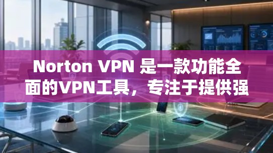 Norton VPN 是一款功能全面的VPN工具,专注于提供强大的隐私保护和安全功能。以下是关于Norton VPN 的隐私保护和安全功能的评测 Norton VPN 是一款功能全面的VPN工具,专注于提供强大的隐私保护和安全功能。以下是关于Norton VPN 的隐私保护和安全功能的评测