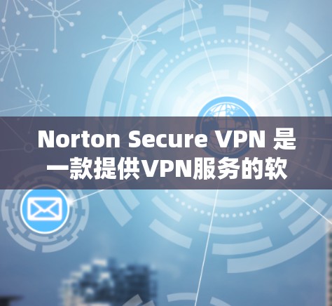 Norton Secure VPN 是一款提供VPN服务的软件,专为用户保护个人数据和网络安全设计。如果你正在寻找最新的Norton Secure VPN官方APP,以下可能会有所帮助 Norton Secure VPN 是一款提供VPN服务的软件,专为用户保护个人数据和网络安全设计。如果你正在寻找最新的Norton Secure VPN官方APP,以下可能会有所帮助