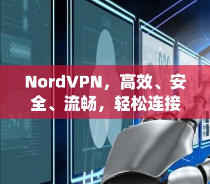 NordVPN,高效、安全、流畅,轻松连接 anywhere! NordVPN,高效、安全、流畅,轻松连接 anywhere!