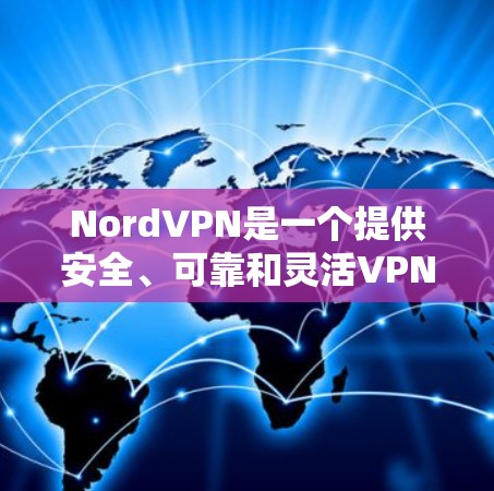 NordVPN是一个提供安全、可靠和灵活VPN服务的工具,适合需要稳定网络环境和高安全性需求的用户。以下是对NordVPN的详细分析 NordVPN是一个提供安全、可靠和灵活VPN服务的工具,适合需要稳定网络环境和高安全性需求的用户。以下是对NordVPN的详细分析