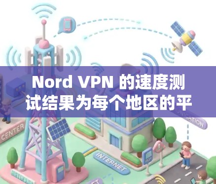 Nord VPN 的速度测试结果为每个地区的平均速度提供了详细的对比。以下是分析结果