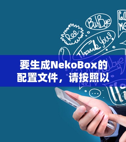 要生成NekoBox的配置文件,请按照以下步骤进行 要生成NekoBox的配置文件,请按照以下步骤进行
