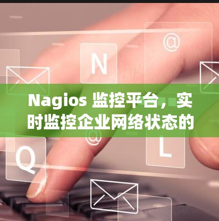 Nagios 监控平台,实时监控企业网络状态的高效解决方案 Nagios 监控平台,实时监控企业网络状态的高效解决方案