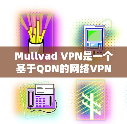Mullvad VPN是一个基于QDN的网络VPN软件,适合个人用户或企业用户进行VPN部署。以下是安装Mullvad VPN的详细步骤 Mullvad VPN是一个基于QDN的网络VPN软件,适合个人用户或企业用户进行VPN部署。以下是安装Mullvad VPN的详细步骤