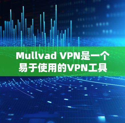 Mullvad VPN是一个易于使用的VPN工具,适合在任何设备上连接。以下是一个详细且有条理的使用步骤指南 Mullvad VPN是一个易于使用的VPN工具,适合在任何设备上连接。以下是一个详细且有条理的使用步骤指南