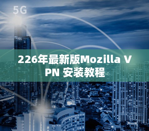226年最新版Mozilla VPN 安装教程