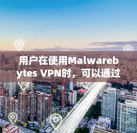 用户在使用Malwarebytes VPN时,可以通过以下步骤设置账号 用户在使用Malwarebytes VPN时,可以通过以下步骤设置账号