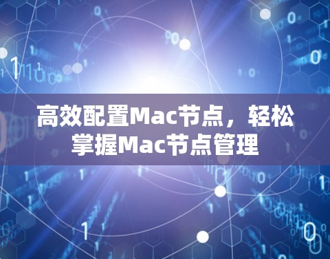 高效配置Mac节点，轻松掌握Mac节点管理