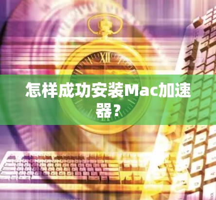 怎样成功安装Mac加速器? 怎样成功安装Mac加速器?