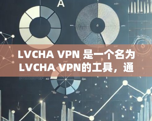 LVCHA VPN 是一个名为LVCHA VPN的工具,通常用于VPN服务。然而,这个工具的官方网站可能已经不再存在,或者可能已经被删除 LVCHA VPN 是一个名为LVCHA VPN的工具,通常用于VPN服务。然而,这个工具的官方网站可能已经不再存在,或者可能已经被删除