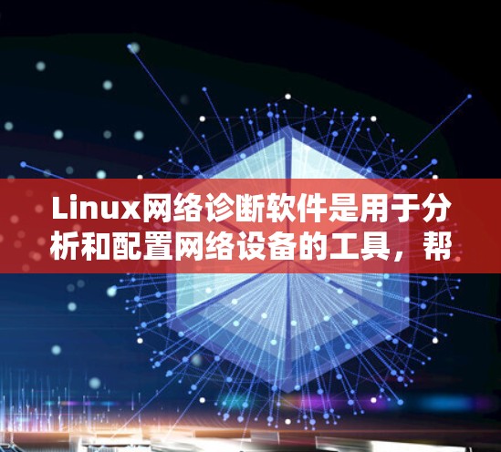 Linux网络诊断软件是用于分析和配置网络设备的工具，帮助管理员管理和优化网络性能。以下是一些常见的Linux网络诊断软件及其使用方法