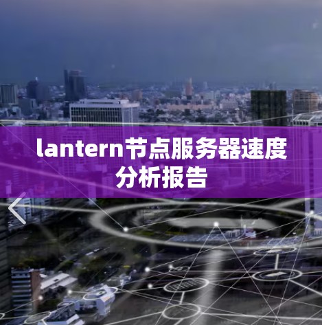 lantern节点服务器速度分析报告 lantern节点服务器速度分析报告