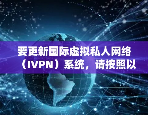 要更新国际虚拟私人网络(IVPN)系统,请按照以下步骤操作