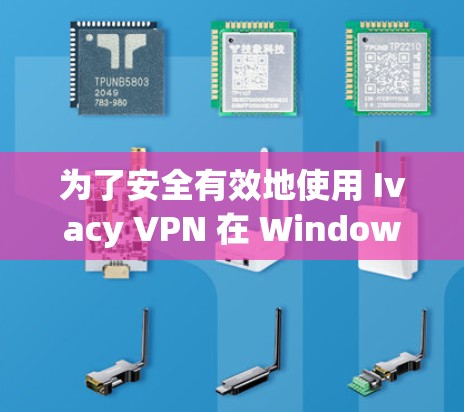 为了安全有效地使用 Ivacy VPN 在 Windows 环境下,以下是详细的步骤指南