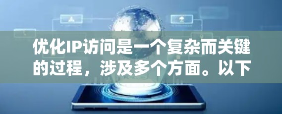 优化IP访问是一个复杂而关键的过程,涉及多个方面。以下是一个系统化的指南,帮助您逐步提升IP访问效率和安全性