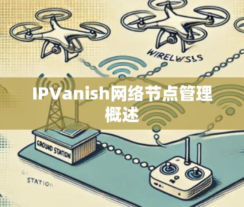 IPVanish网络节点管理概述 IPVanish网络节点管理概述