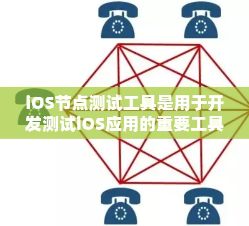 iOS节点测试工具是用于开发测试iOS应用的重要工具,帮助开发者确保应用的稳定性和安全性。以下是对iOS节点测试工具的详细总结