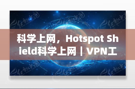 科学上网,Hotspot Shield科学上网|VPN工具评测