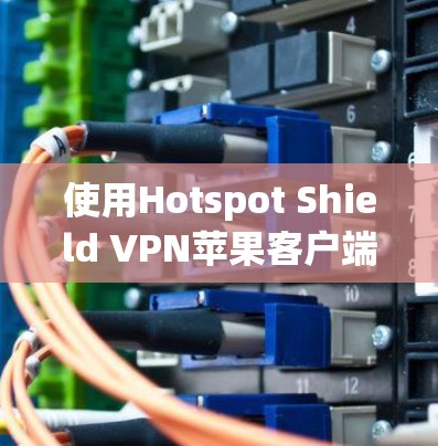 使用Hotspot Shield VPN苹果客户端进行VPN,步骤如下