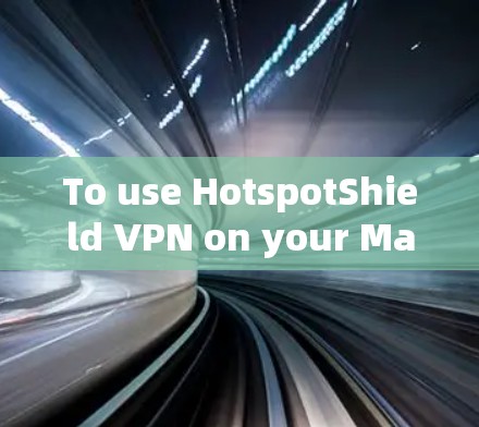 To use HotspotShield VPN on your Mac,follow these organized steps: