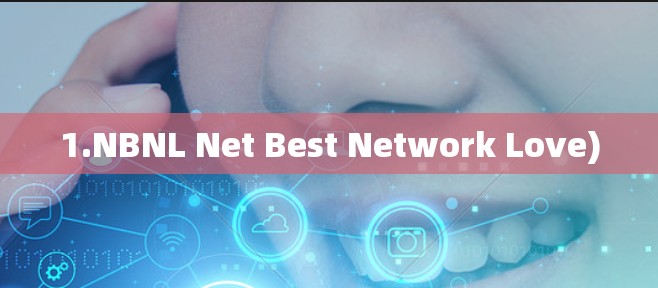1.NBNL Net Best Network Love) 1.NBNL Net Best Network Love)