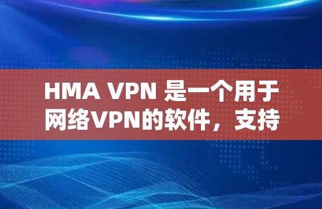 HMA VPN 是一个用于网络VPN的软件,支持翻墙功能,通过虚拟化技术将本地网络与云端网络隔离和连接。梯子通常指用于下载软件的工具,如安装包或软件安装