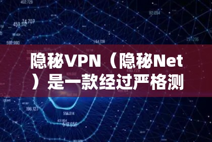 隐秘VPN(隐秘Net)是一款经过严格测试和优化的VPN软件,旨在提供一个安全、稳定且友好的网络连接体验。以下是用户对隐秘VPN的真实使用体验的总结
