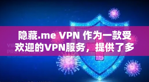 隐藏.me VPN 作为一款受欢迎的VPN服务,提供了多种功能,适合不同用户场景。以下是其主要特点和使用体验的详细分析