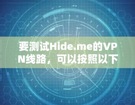 要测试Hide.me的VPN线路，可以按照以下步骤进行
